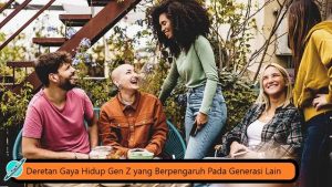 Deretan Gaya Hidup Gen Z yang Berpengaruh Pada Generasi Lain